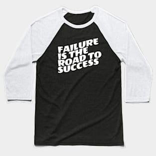 Failure Is The Road To Success Baseball T-Shirt